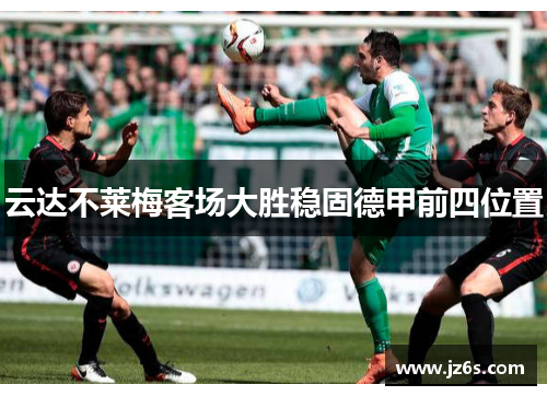 云达不莱梅客场大胜稳固德甲前四位置