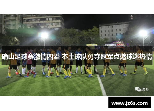 确山足球赛激情四溢 本土球队勇夺冠军点燃球迷热情