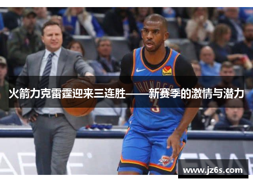 火箭力克雷霆迎来三连胜——新赛季的激情与潜力