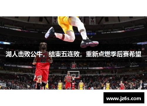 湖人击败公牛，结束五连败，重新点燃季后赛希望