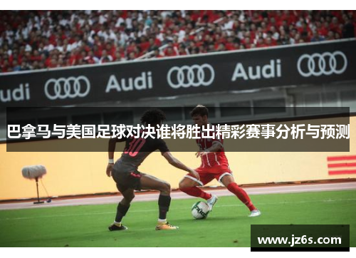 巴拿马与美国足球对决谁将胜出精彩赛事分析与预测