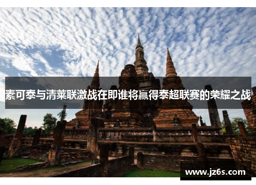 素可泰与清莱联激战在即谁将赢得泰超联赛的荣耀之战