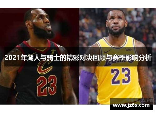 2021年湖人与骑士的精彩对决回顾与赛季影响分析